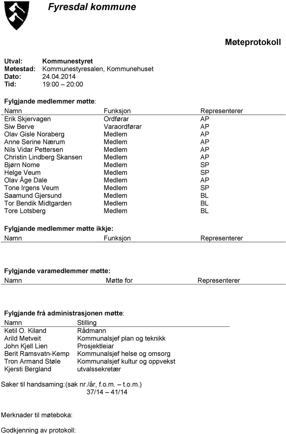 Pettersen Medlem AP Christin Lindberg Skansen Medlem AP Bjørn Nome Medlem SP Helge Veum Medlem SP Olav Åge Dale Medlem AP Tone Irgens Veum Medlem SP Saamund Gjersund Medlem BL Tor Bendik Midtgarden