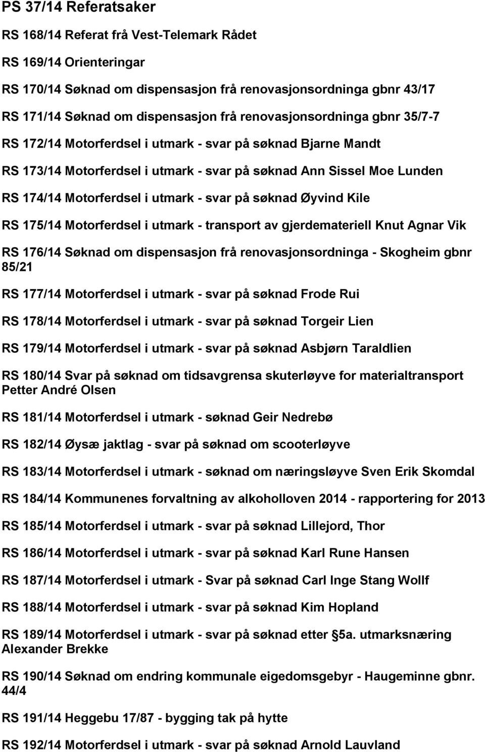 svar på søknad Øyvind Kile RS 175/14 Motorferdsel i utmark - transport av gjerdemateriell Knut Agnar Vik RS 176/14 Søknad om dispensasjon frå renovasjonsordninga - Skogheim gbnr 85/21 RS 177/14