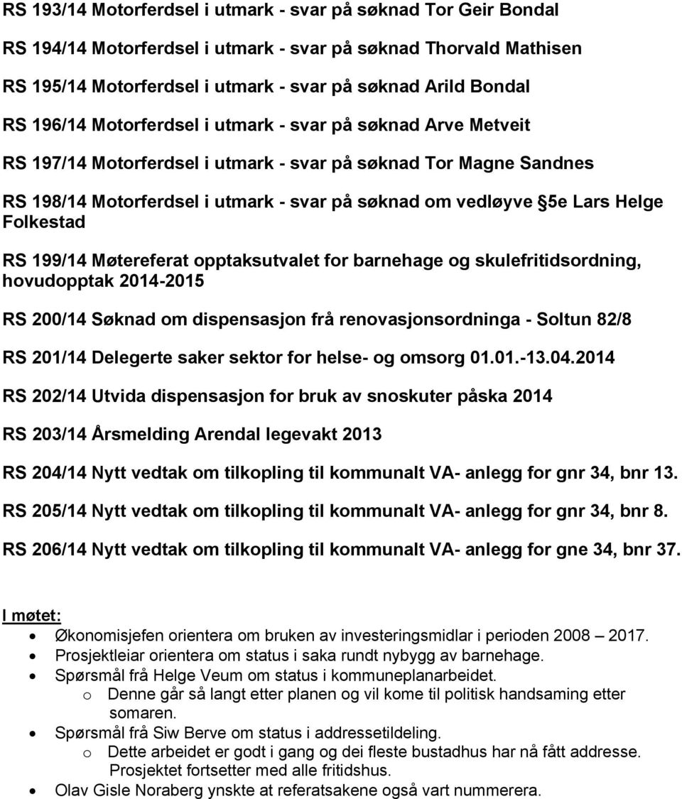 Helge Folkestad RS 199/14 Møtereferat opptaksutvalet for barnehage og skulefritidsordning, hovudopptak 2014-2015 RS 200/14 Søknad om dispensasjon frå renovasjonsordninga - Soltun 82/8 RS 201/14