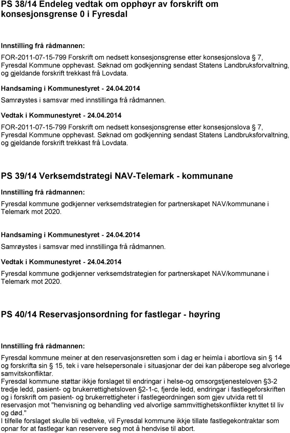 2014 FOR-2011-07-15-799 Forskrift om nedsett konsesjonsgrense etter konsesjonslova 7, Fyresdal Kommune opphevast.