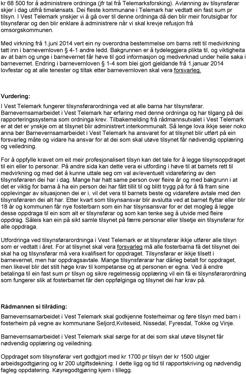 Med virkning frå 1.juni 2014 vert ein ny overordna bestemmelse om barns rett til medvirkning tatt inn i barnevernloven 4-1 andre ledd.