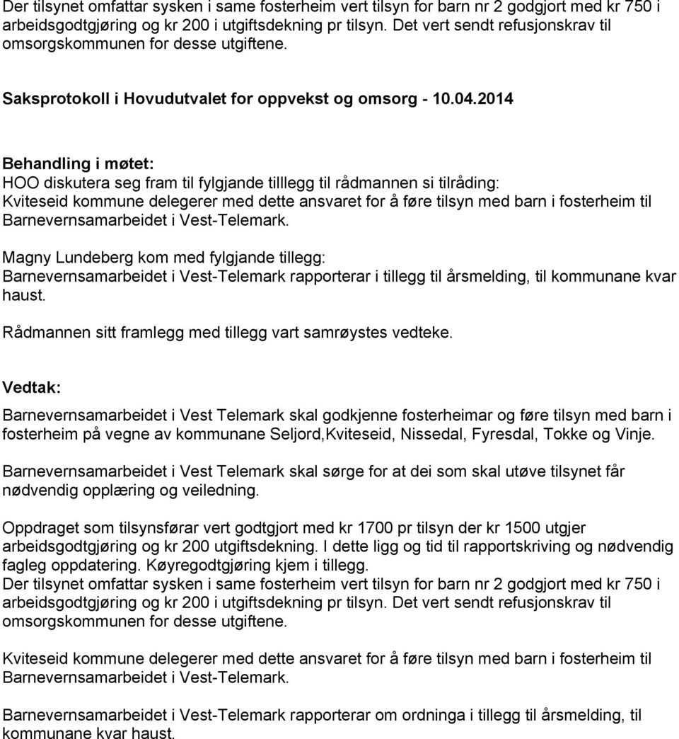 2014 Behandling i møtet: HOO diskutera seg fram til fylgjande tilllegg til rådmannen si tilråding: Kviteseid kommune delegerer med dette ansvaret for å føre tilsyn med barn i fosterheim til