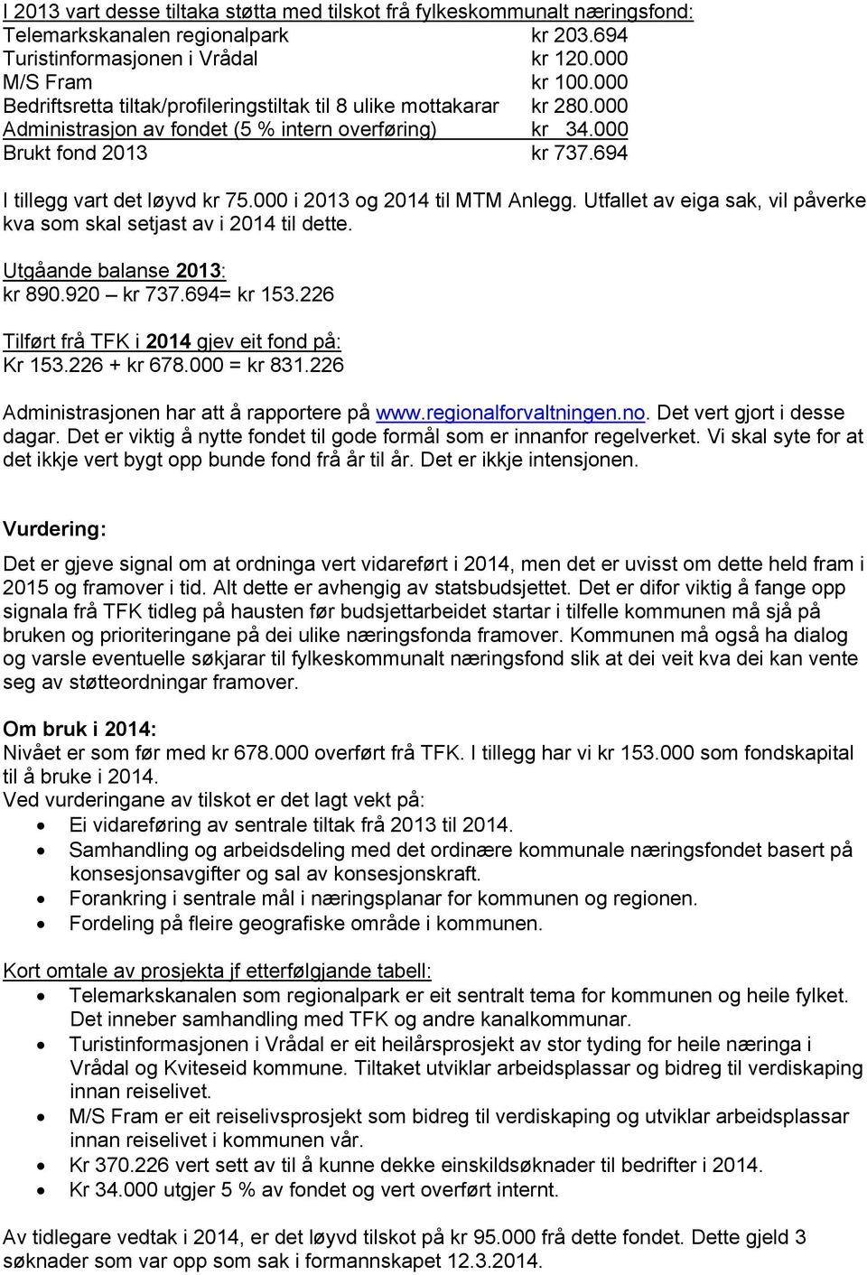 000 i 2013 og 2014 til MTM Anlegg. Utfallet av eiga sak, vil påverke kva som skal setjast av i 2014 til dette. Utgåande balanse 2013: kr 890.920 kr 737.694= kr 153.