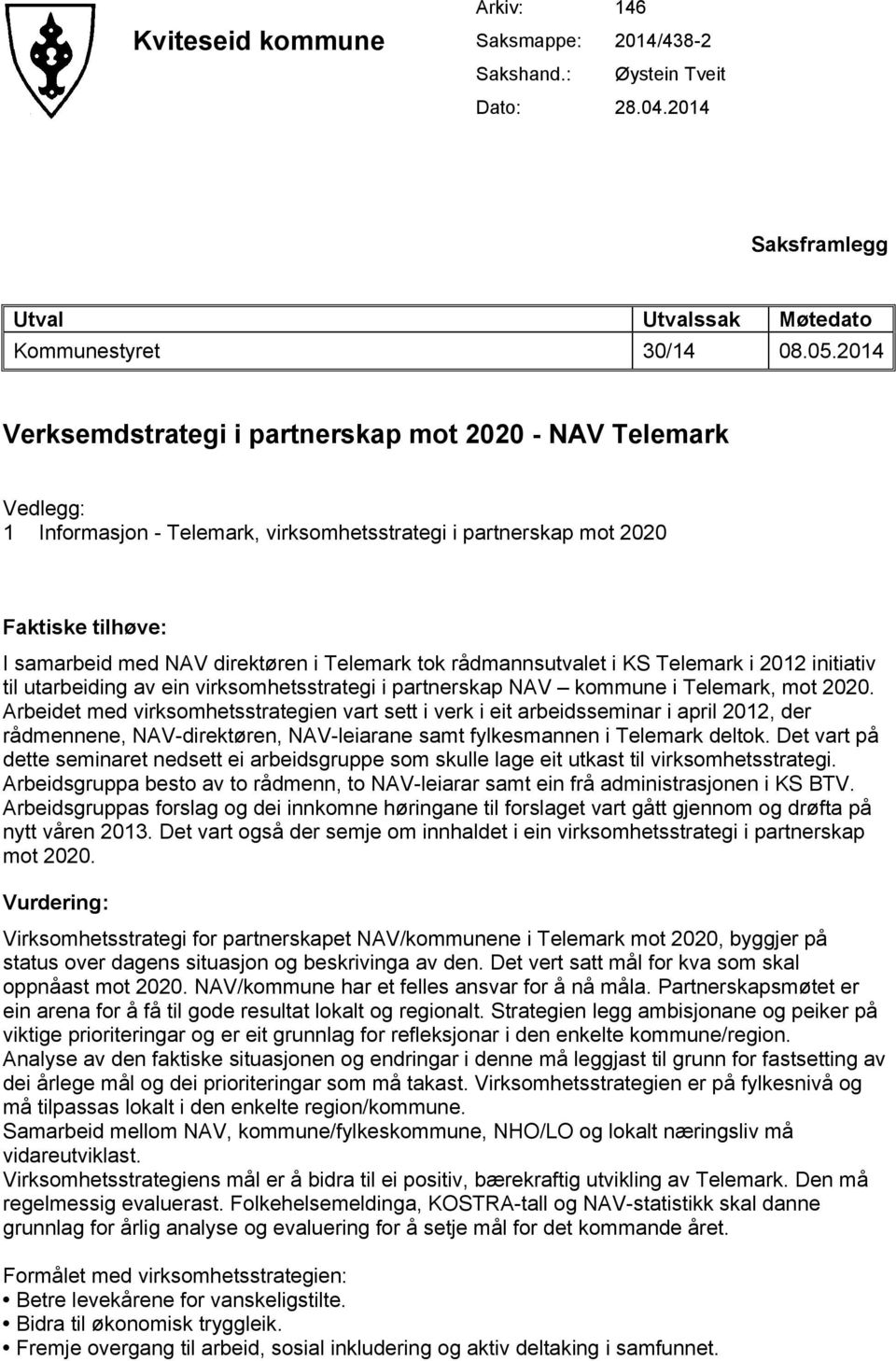 tok rådmannsutvalet i KS Telemark i 2012 initiativ til utarbeiding av ein virksomhetsstrategi i partnerskap NAV kommune i Telemark, mot 2020.