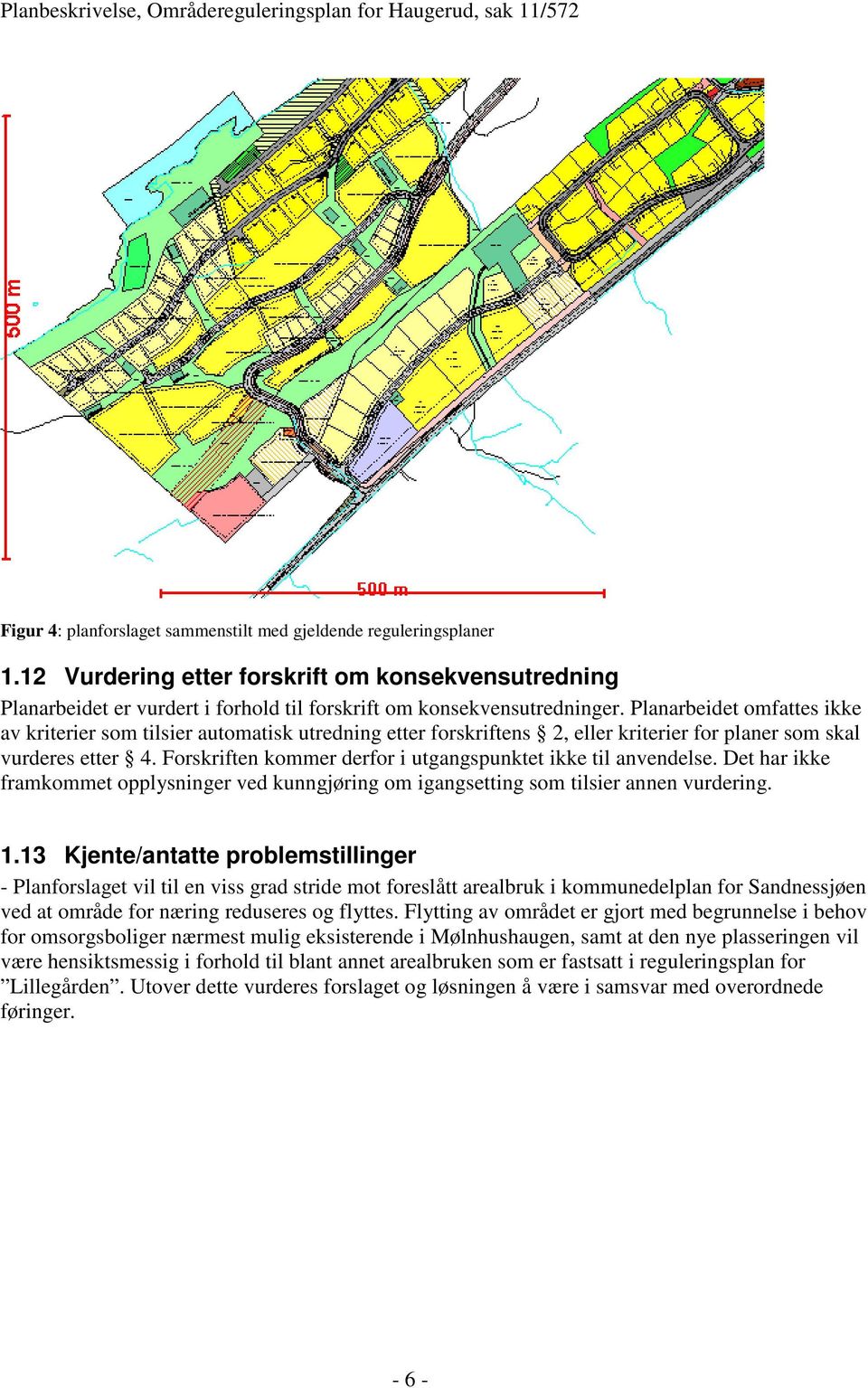 Forskriften kommer derfor i utgangspunktet ikke til anvendelse. Det har ikke framkommet opplysninger ved kunngjøring om igangsetting som tilsier annen vurdering. 1.