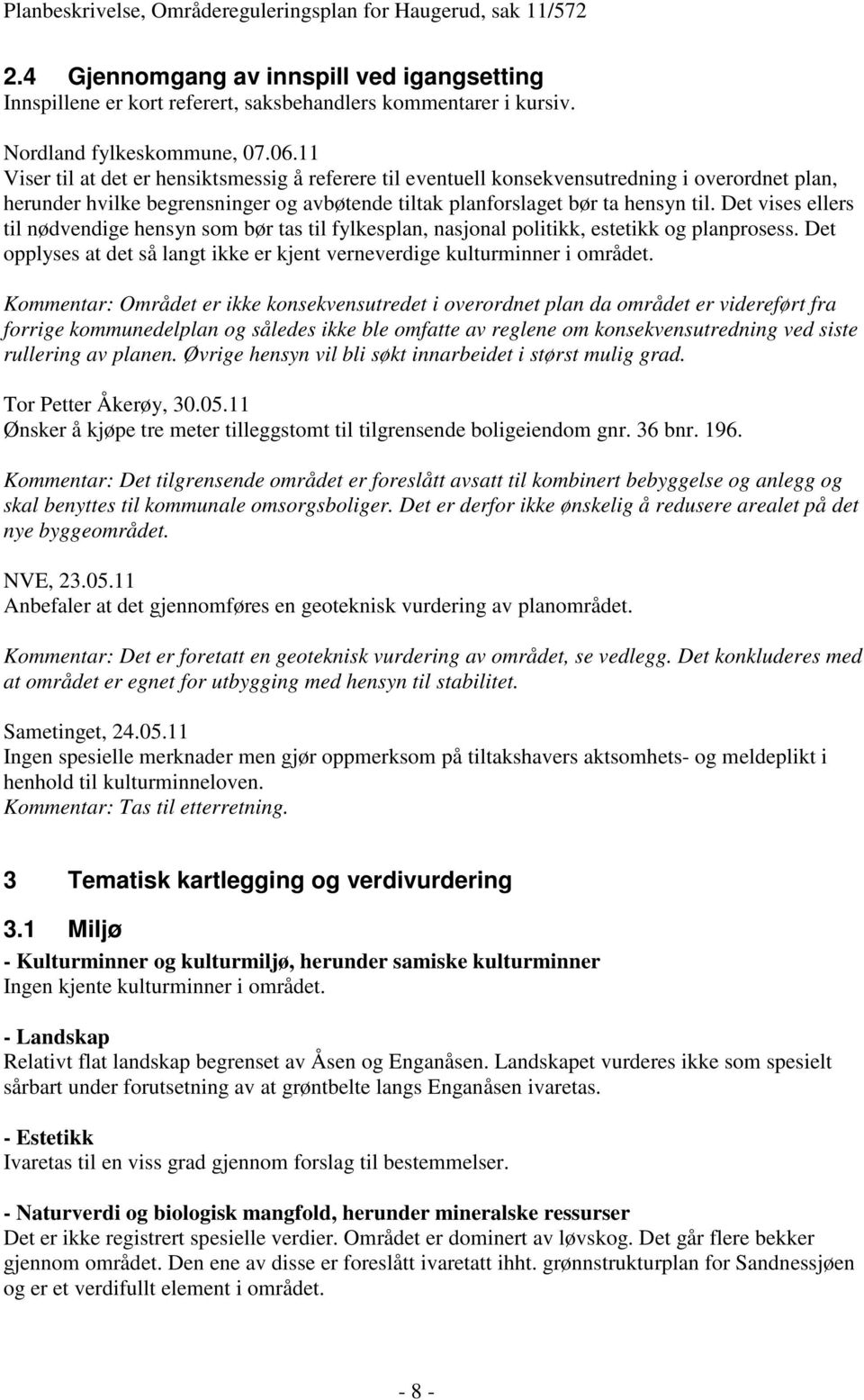 Det vises ellers til nødvendige hensyn som bør tas til fylkesplan, nasjonal politikk, estetikk og planprosess. Det opplyses at det så langt ikke er kjent verneverdige kulturminner i området.