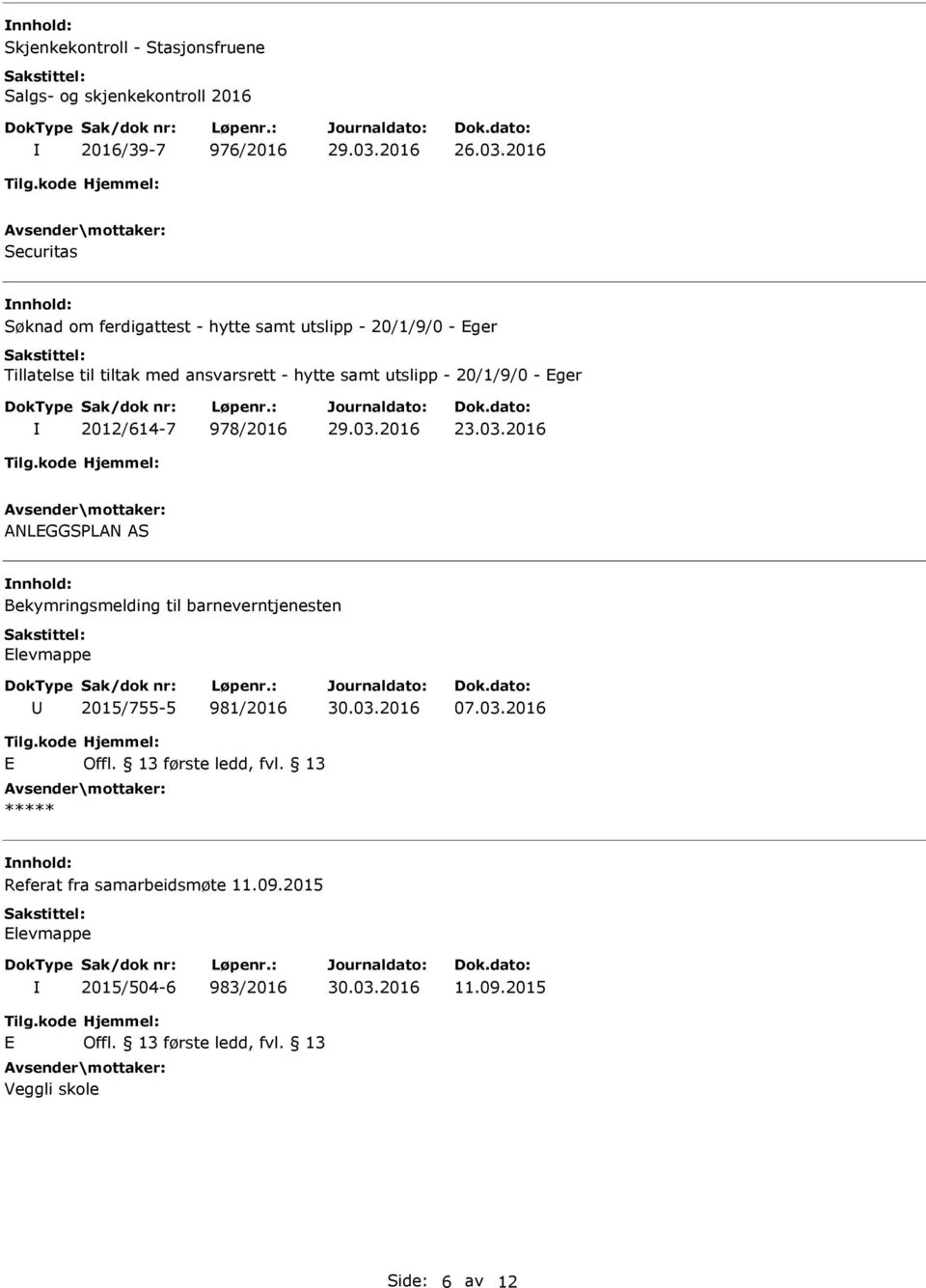 20/1/9/0 - Eger 2012/614-7 978/2016 23.03.2016 ANLEGGSPLAN AS nnhold: Bekymringsmelding til barneverntjenesten Elevmappe 2015/755-5 981/2016 30.03.2016 07.