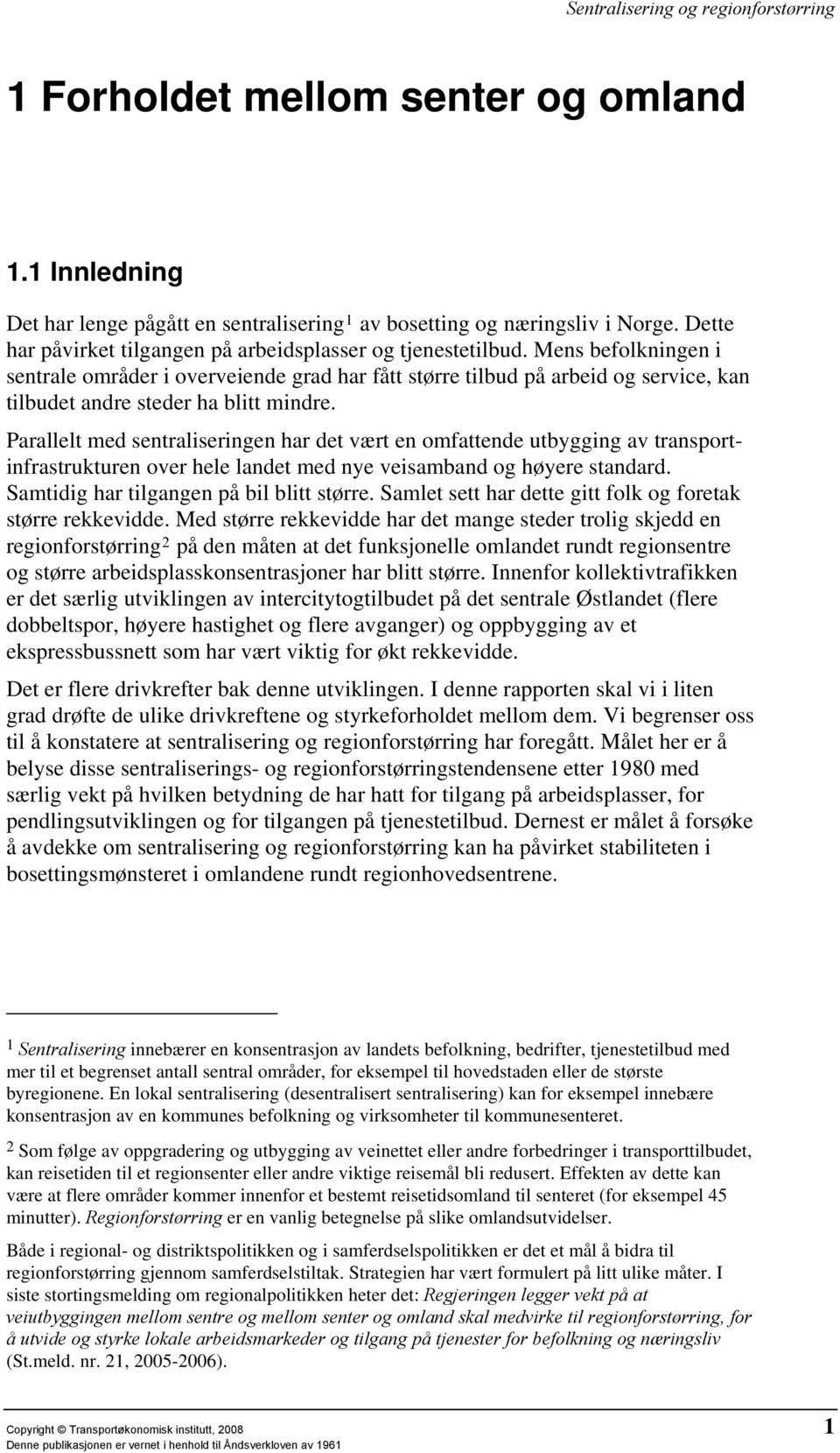 Parallelt med sentraliseringen har det vært en omfattende utbygging av transportinfrastrukturen over hele landet med nye veisamband og høyere standard. Samtidig har tilgangen på bil blitt større.