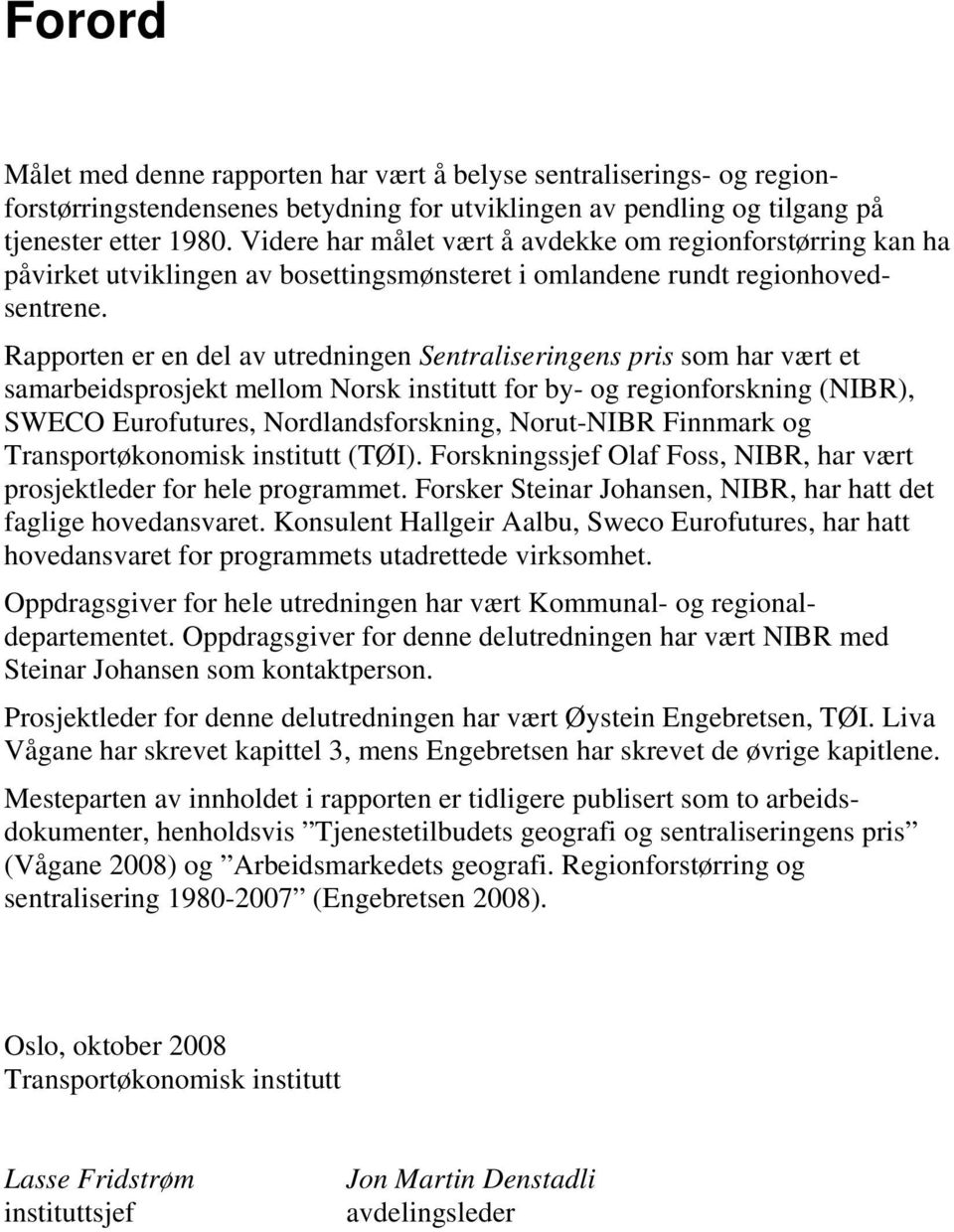 Rapporten er en del av utredningen Sentraliseringens pris som har vært et samarbeidsprosjekt mellom Norsk institutt for by- og regionforskning (NIBR), SWECO Eurofutures, Nordlandsforskning,