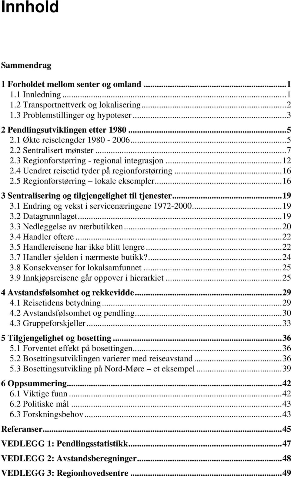 5 Regionforstørring lokale eksempler...16 3 Sentralisering og tilgjengelighet til tjenester...19 3.1 Endring og vekst i servicenæringene 1972-2000...19 3.2 Datagrunnlaget...19 3.3 Nedleggelse av nærbutikken.