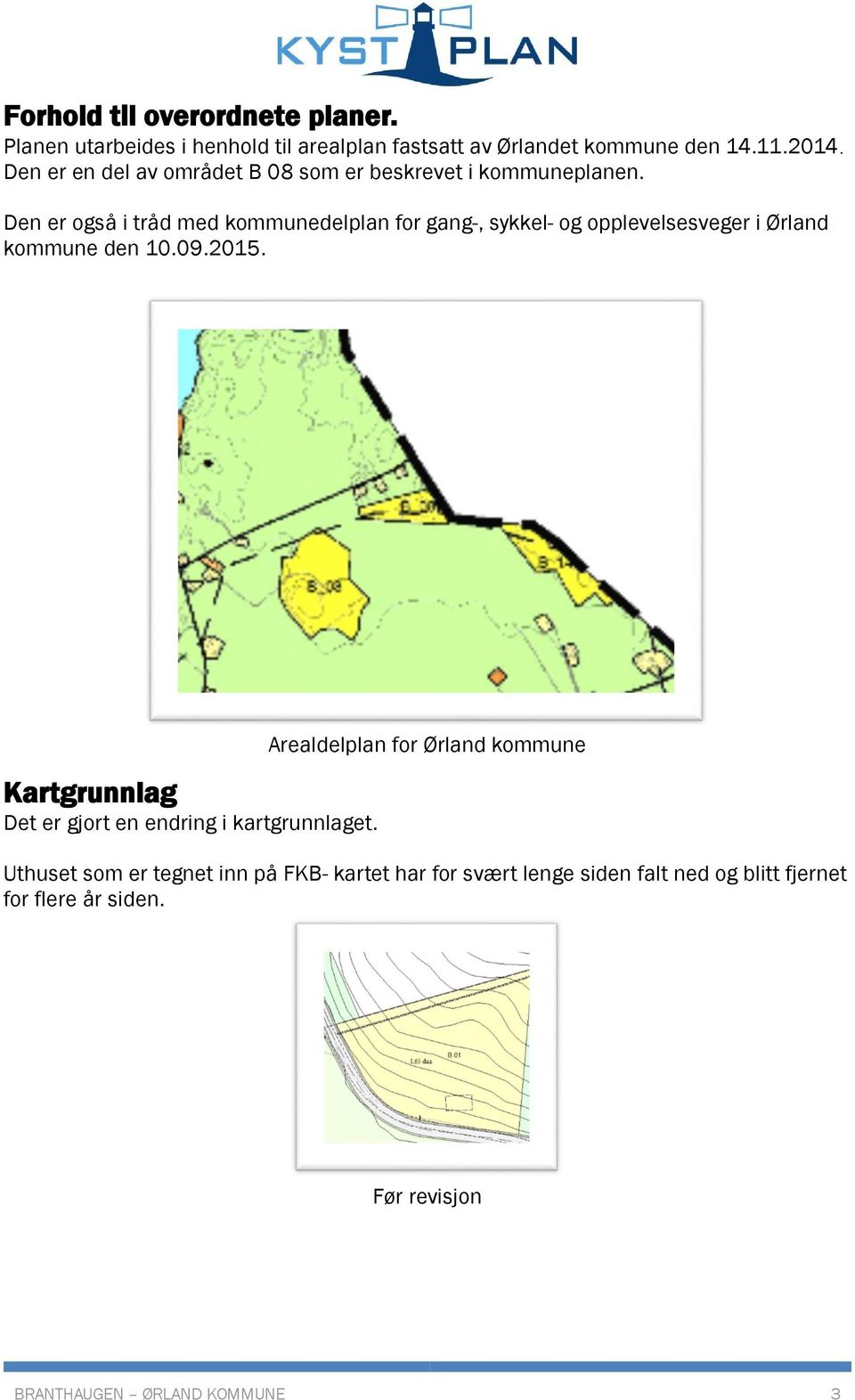 Den er også i tråd med kommunedelplan for gang-, sykkel- og opplevelsesveger i Ørland kommune den 10.09.2015.