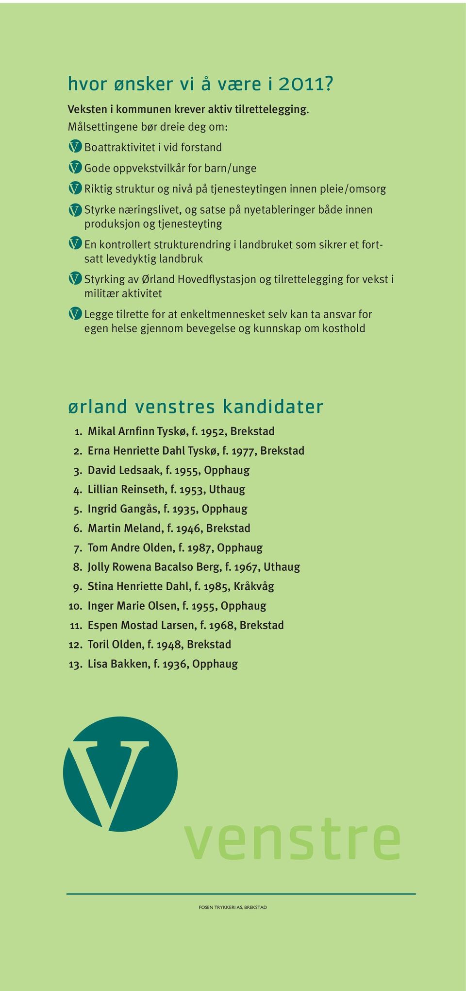 nyetableringer både innen produksjon og tjenesteyting En kontrollert strukturendring i landbruket som sikrer et fortsatt levedyktig landbruk Styrking av Ørland Hovedflystasjon og tilrettelegging for