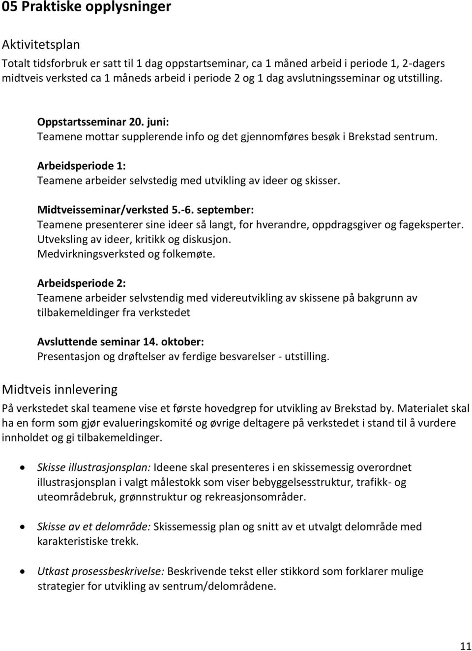 Arbeidsperiode 1: Teamene arbeider selvstedig med utvikling av ideer og skisser. Midtveisseminar/verksted 5.-6.