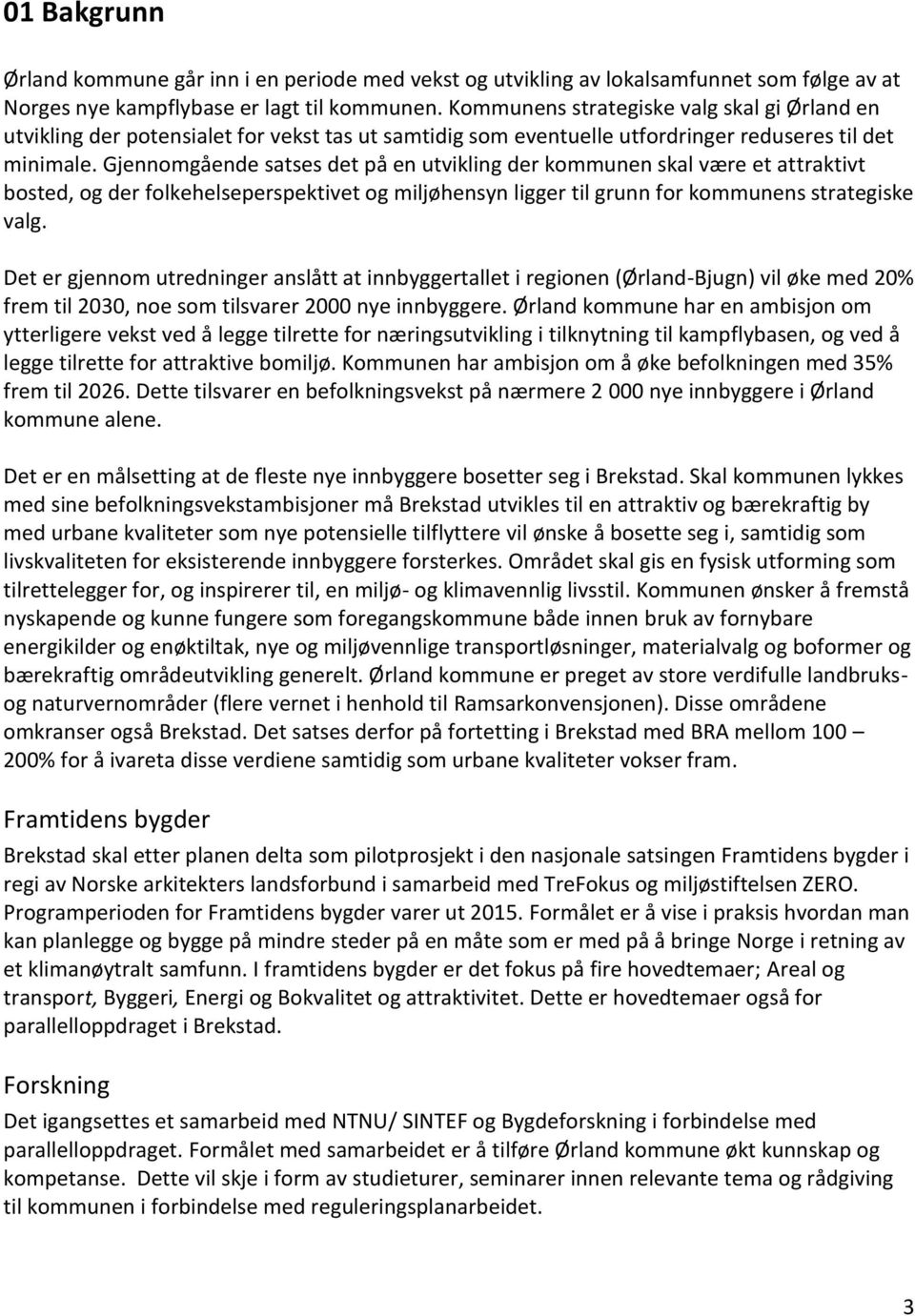 Gjennomgående satses det på en utvikling der kommunen skal være et attraktivt bosted, og der folkehelseperspektivet og miljøhensyn ligger til grunn for kommunens strategiske valg.