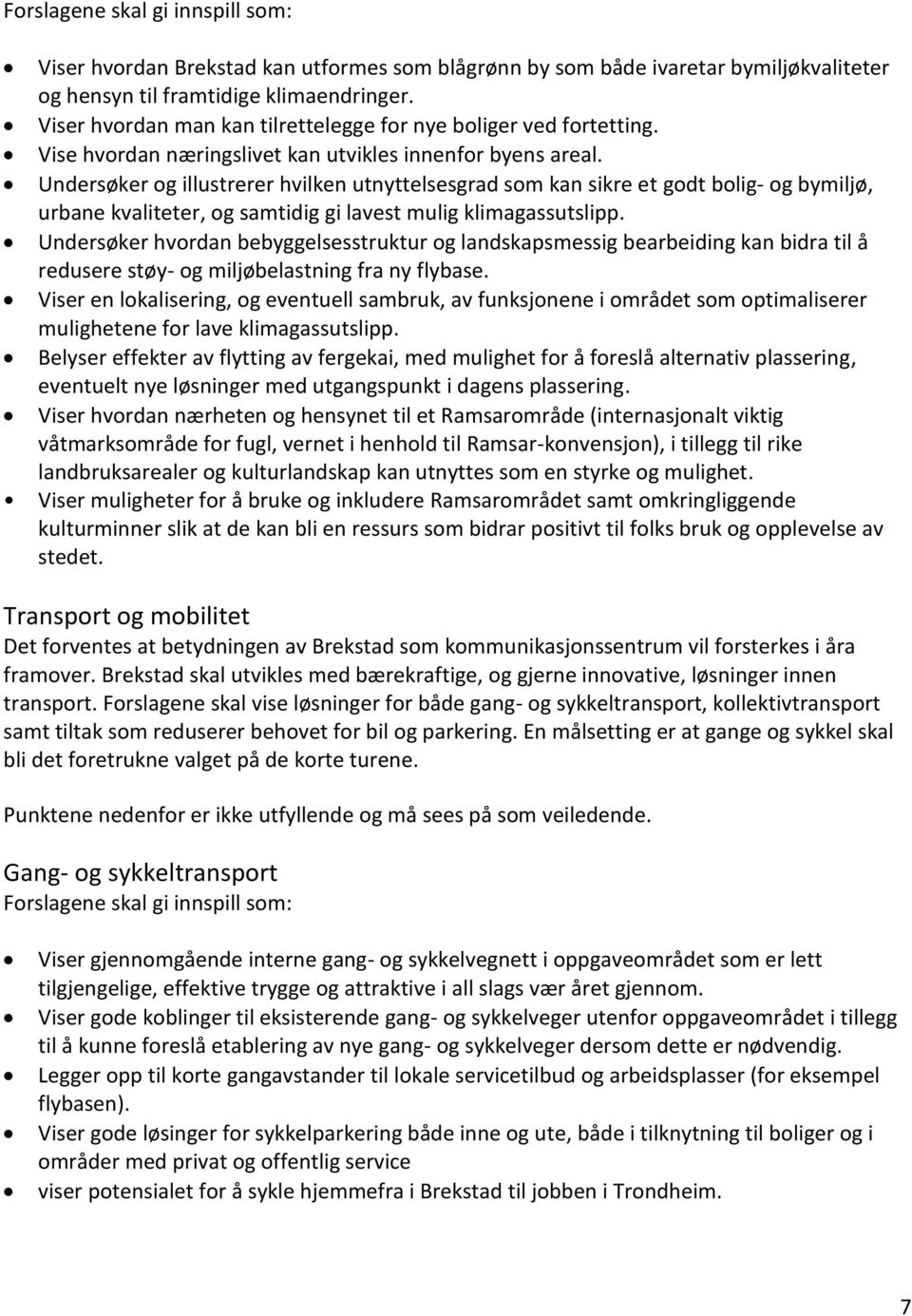 Undersøker og illustrerer hvilken utnyttelsesgrad som kan sikre et godt bolig- og bymiljø, urbane kvaliteter, og samtidig gi lavest mulig klimagassutslipp.