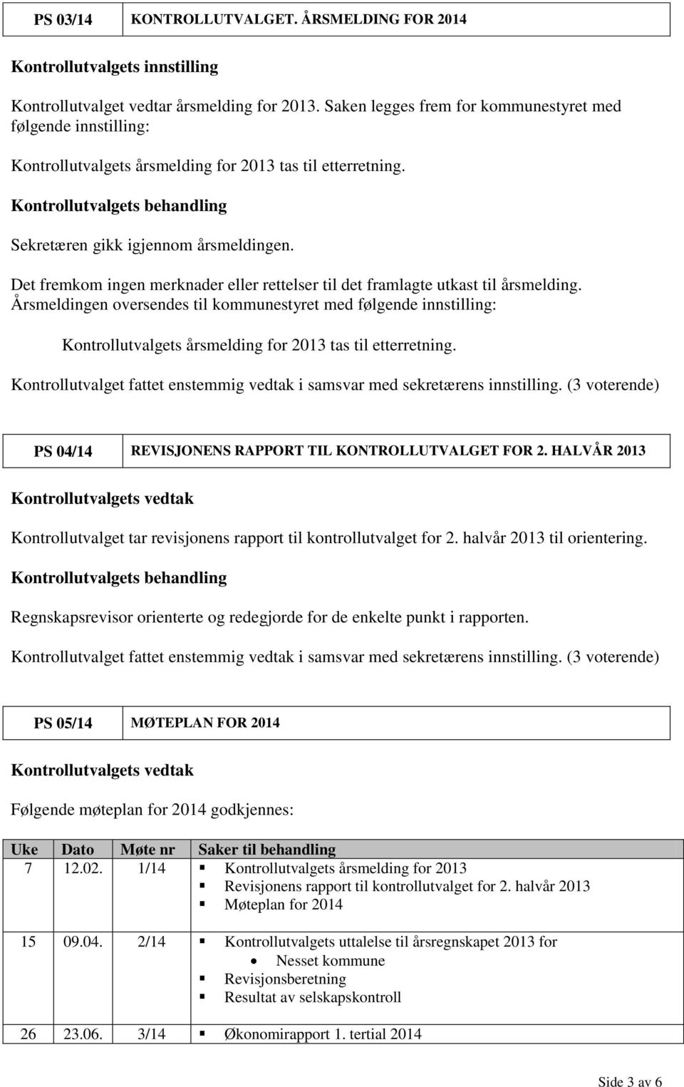 Det fremkom ingen merknader eller rettelser til det framlagte utkast til årsmelding.