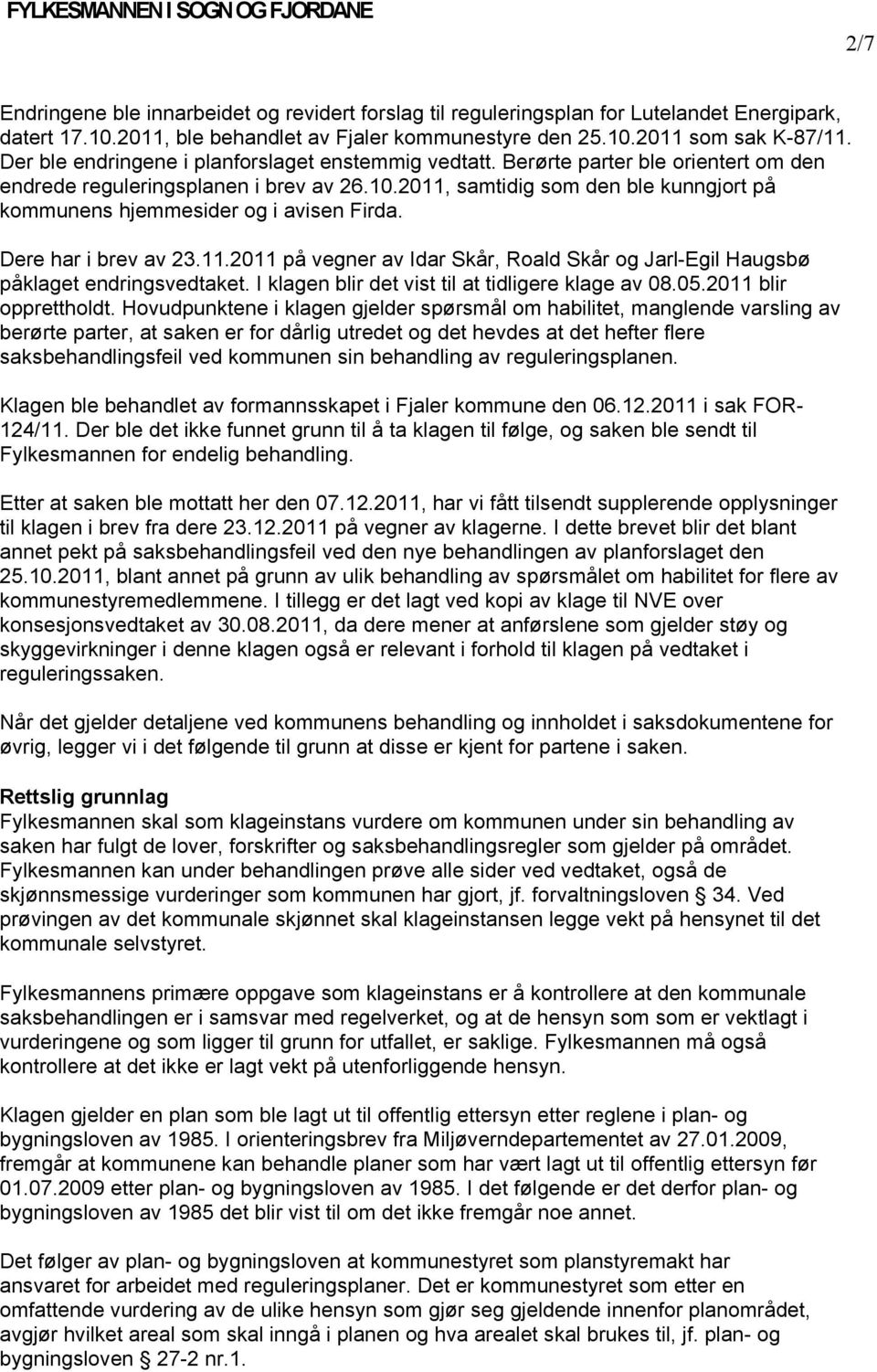 2011, samtidig som den ble kunngjort på kommunens hjemmesider og i avisen Firda. Dere har i brev av 23.11.2011 på vegner av Idar Skår, Roald Skår og Jarl-Egil Haugsbø påklaget endringsvedtaket.