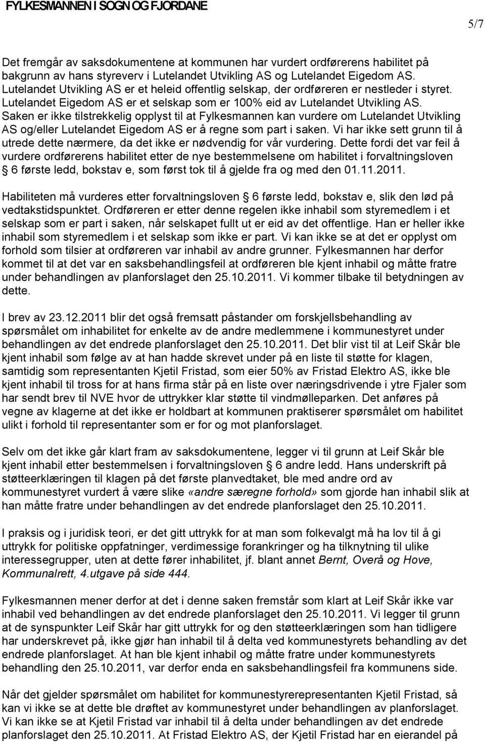 Saken er ikke tilstrekkelig opplyst til at Fylkesmannen kan vurdere om Lutelandet Utvikling AS og/eller Lutelandet Eigedom AS er å regne som part i saken.