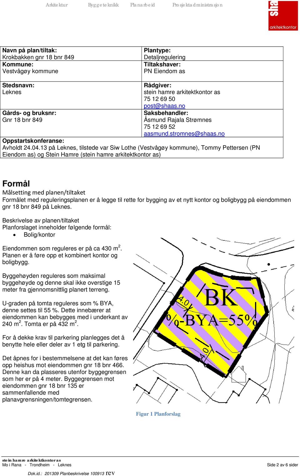 13 på Leknes, tilstede var Siw Lothe (Vestvågøy kommune), Tommy Pettersen (PN Eiendom as) og Stein Hamre () Formål Målsetting med planen/tiltaket Formålet med reguleringsplanen er å legge til rette