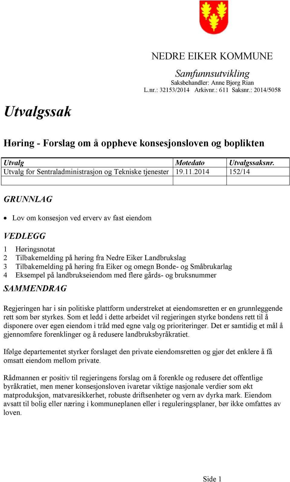 2014 152/14 GRUNNLAG Lov om konsesjon ved erverv av fast eiendom VEDLEGG 1 Høringsnotat 2 Tilbakemelding på høring fra Nedre Eiker Landbrukslag 3 Tilbakemelding på høring fra Eiker og omegn Bonde- og