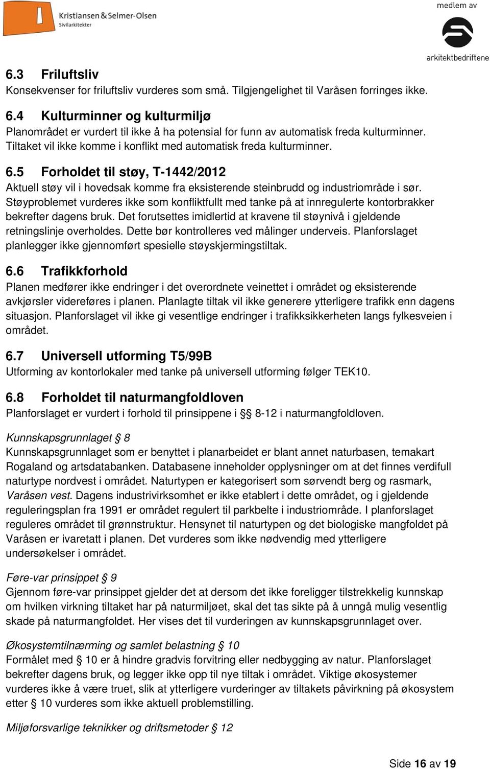 5 Forholdet til støy, T-1442/2012 Aktuell støy vil i hovedsak komme fra eksisterende steinbrudd og industriområde i sør.