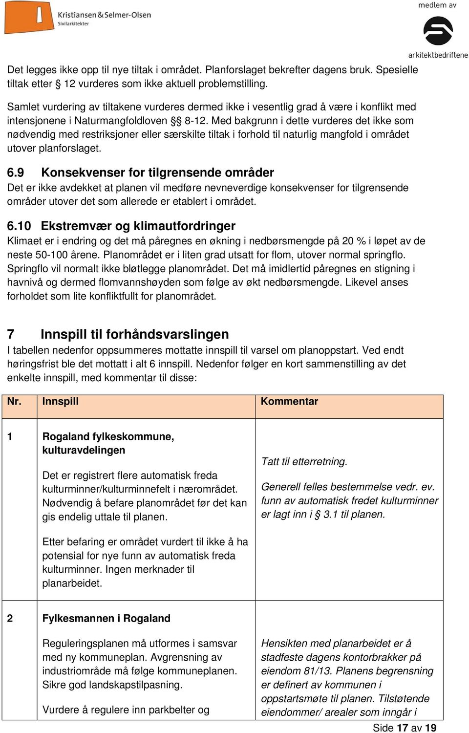 Med bakgrunn i dette vurderes det ikke som nødvendig med restriksjoner eller særskilte tiltak i forhold til naturlig mangfold i området utover planforslaget. 6.