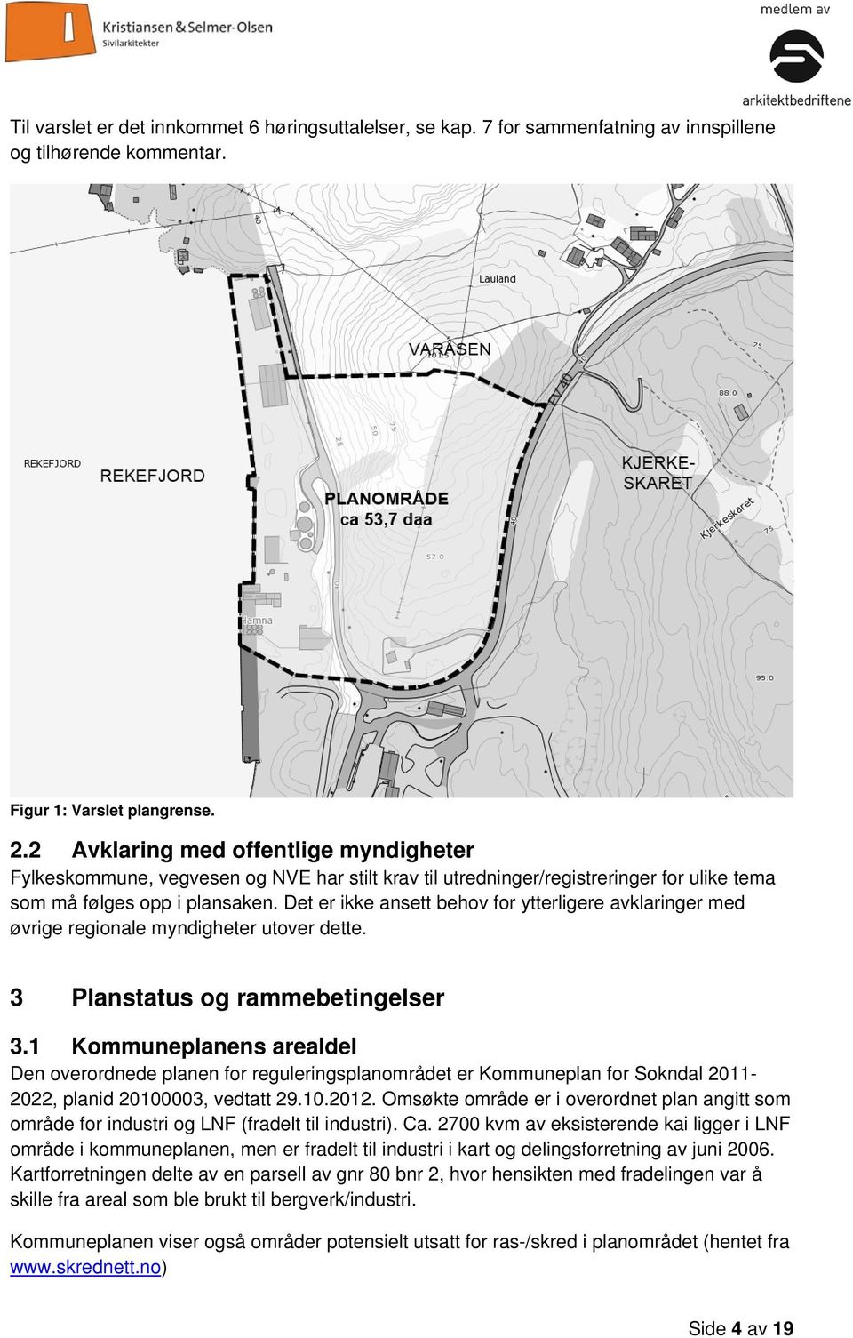 Det er ikke ansett behov for ytterligere avklaringer med øvrige regionale myndigheter utover dette. 3 Planstatus og rammebetingelser 3.