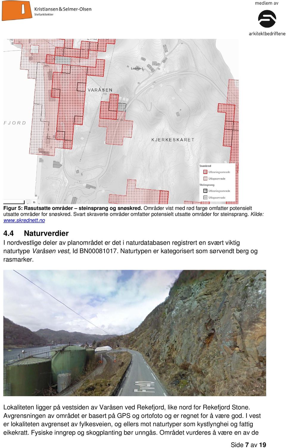 4 Naturverdier I nordvestlige deler av planområdet er det i naturdatabasen registrert en svært viktig naturtype Varåsen vest, Id BN00081017. Naturtypen er kategorisert som sørvendt berg og rasmarker.