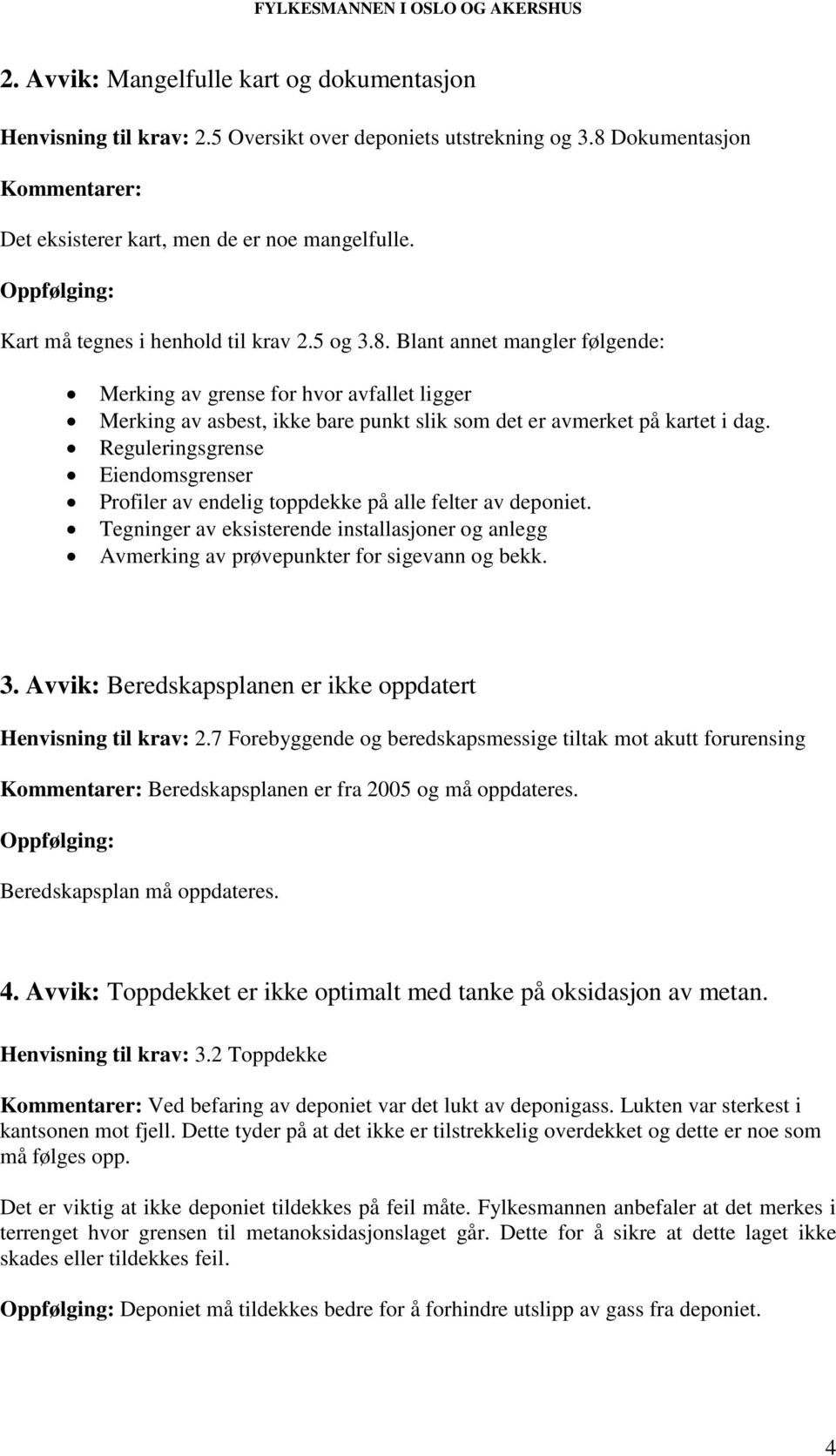 Reguleringsgrense Eiendomsgrenser Profiler av endelig toppdekke på alle felter av deponiet. Tegninger av eksisterende installasjoner og anlegg Avmerking av prøvepunkter for sigevann og bekk. 3.