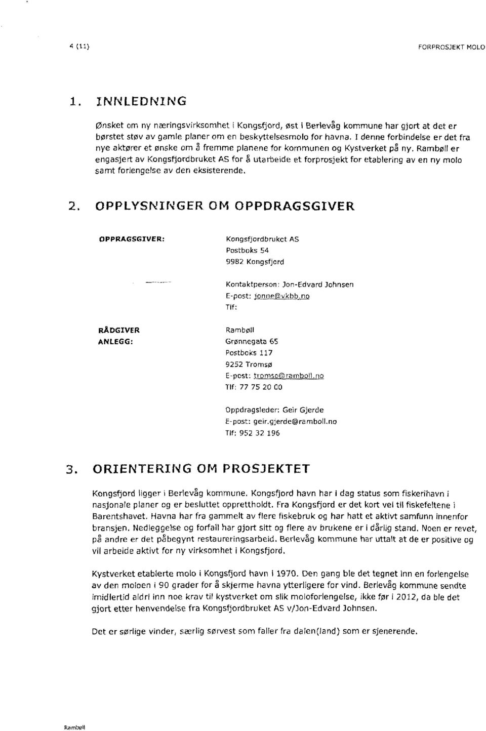 Rambøll er engasjert av Kongsfjordbruket AS for å utarbeide et forprosjekt for etablering av en ny molo samt forlengelse av den eksisterende.