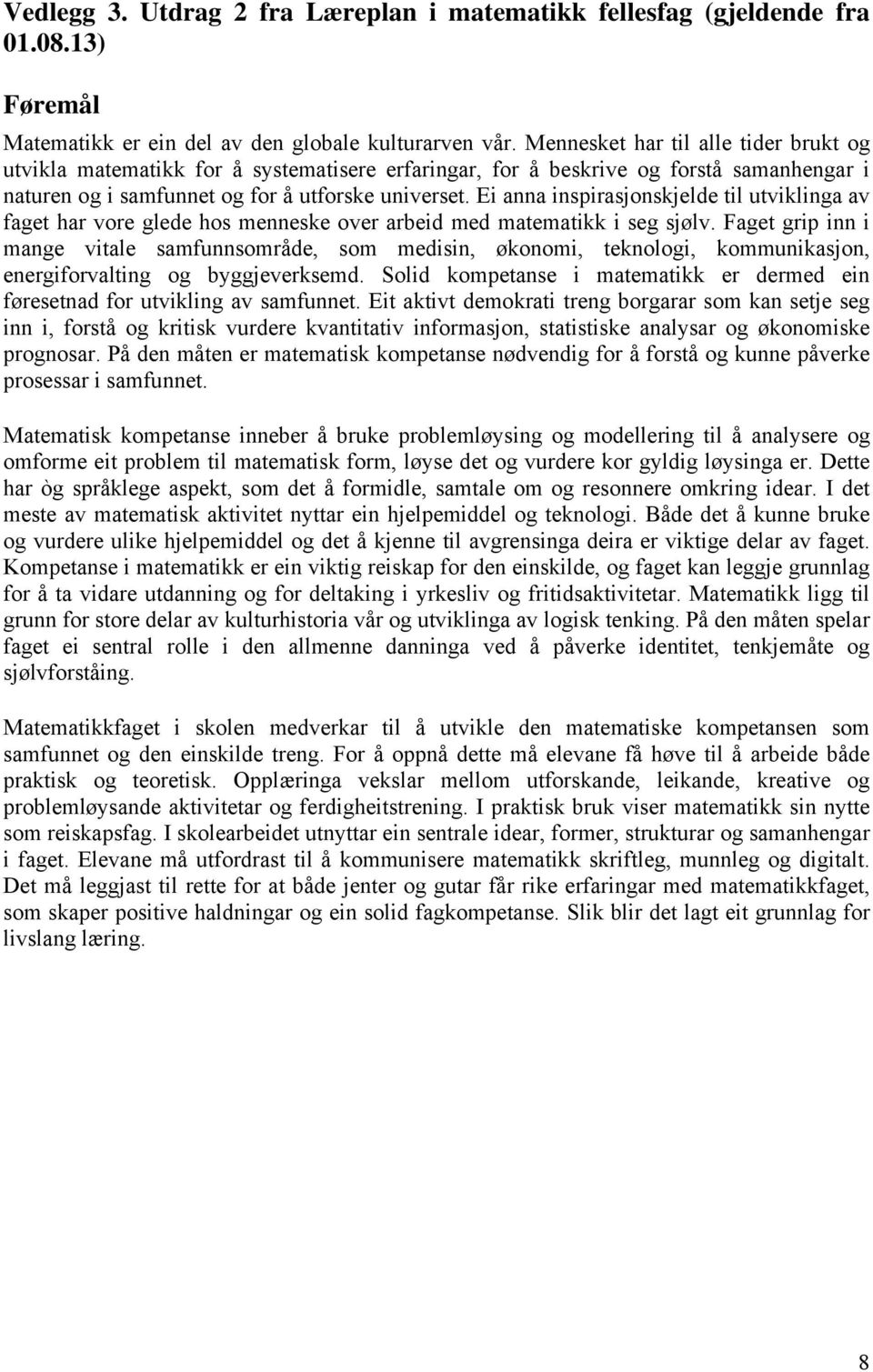 Ei anna inspirasjonskjelde til utviklinga av faget har vore glede hos menneske over arbeid med matematikk i seg sjølv.