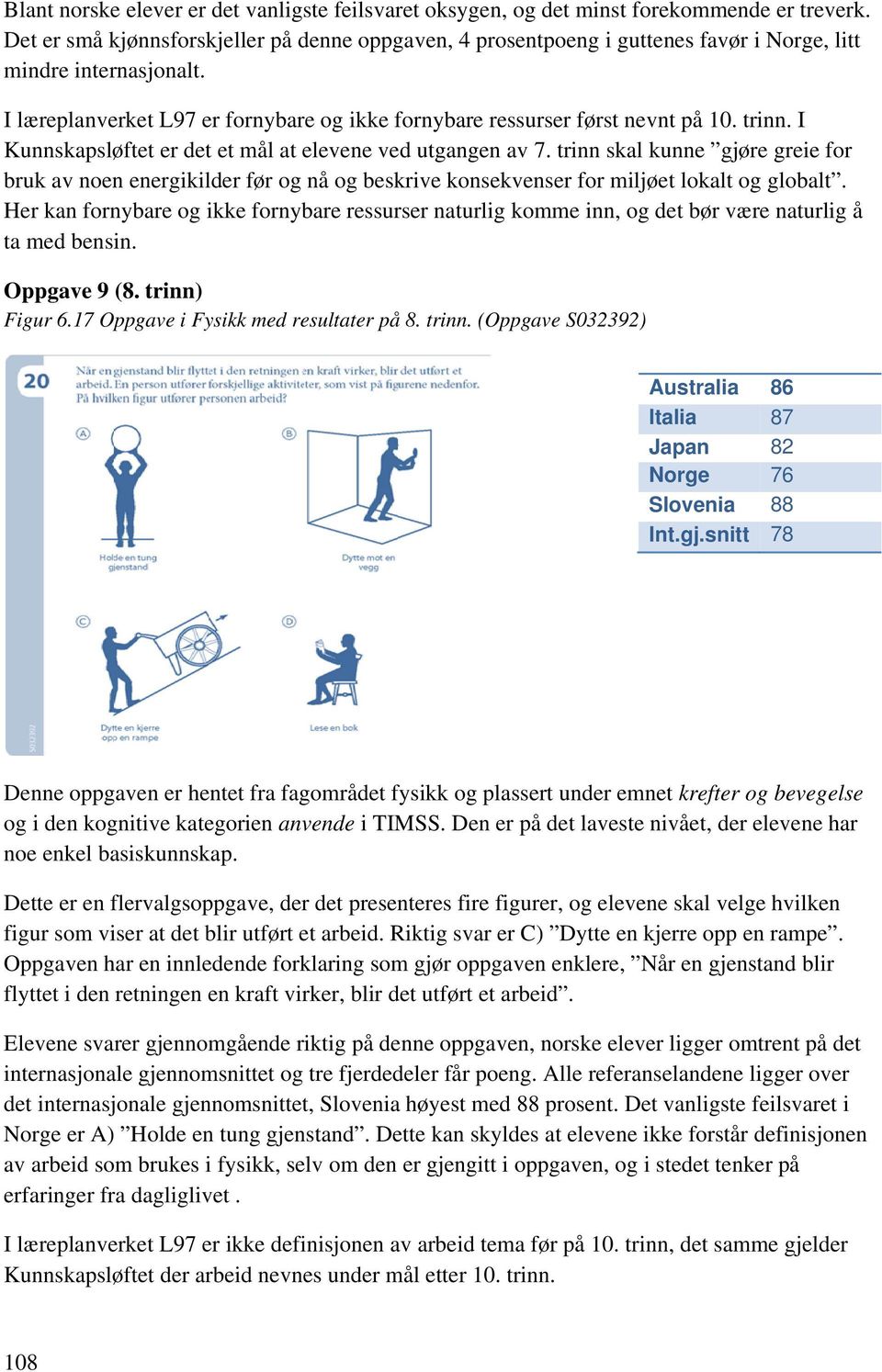 trinn. I Kunnskapsløftet er det et mål at elevene ved utgangen av 7. trinn skal kunne gjøre greie for bruk av noen energikilder før og nå og beskrive konsekvenser for miljøet lokalt og globalt.