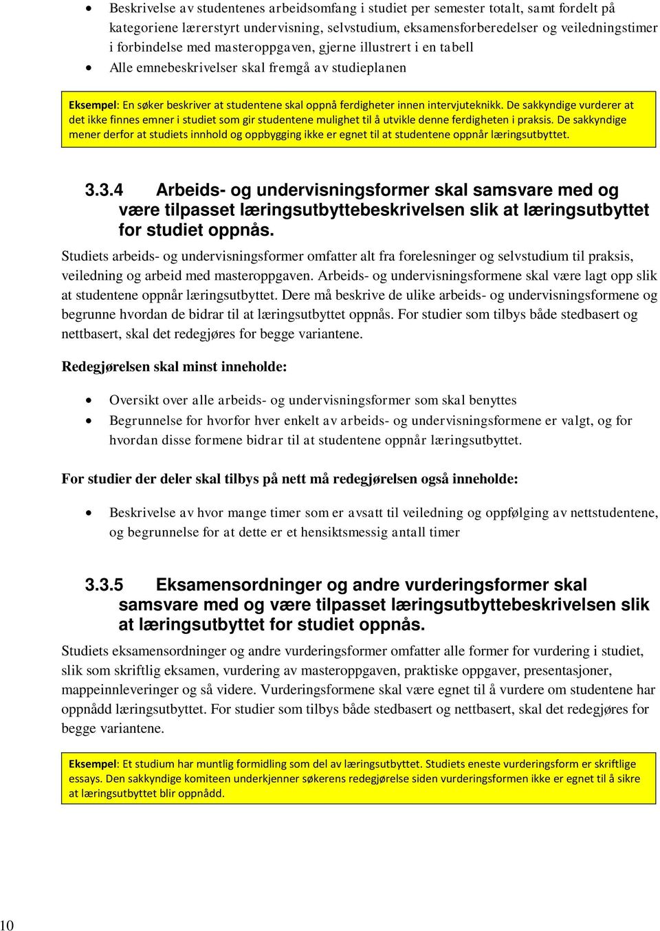 De sakkyndige vurderer at det ikke finnes emner i studiet som gir studentene mulighet til å utvikle denne ferdigheten i praksis.