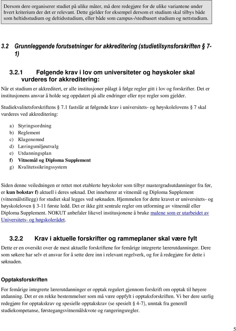 2 Grunnleggende forutsetninger for akkreditering (studietilsynsforskriften 7-1) 3.2.1 Følgende krav i lov om universiteter og høyskoler skal vurderes for akkreditering: Når et studium er akkreditert, er alle institusjoner pålagt å følge regler gitt i lov og forskrifter.