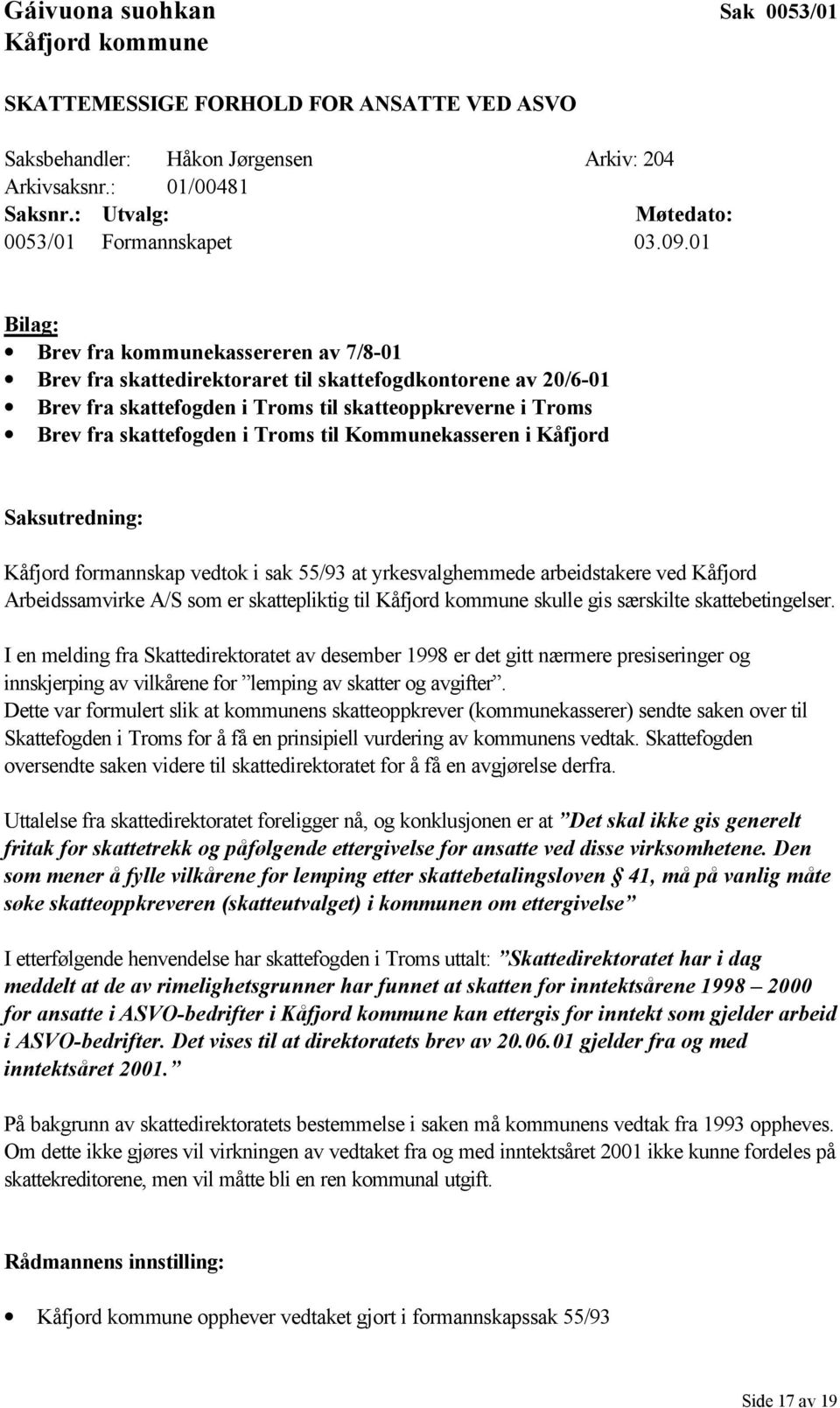 til Kommunekasseren i Kåfjord Saksutredning: Kåfjord formannskap vedtok i sak 55/93 at yrkesvalghemmede arbeidstakere ved Kåfjord Arbeidssamvirke A/S som er skattepliktig til skulle gis særskilte