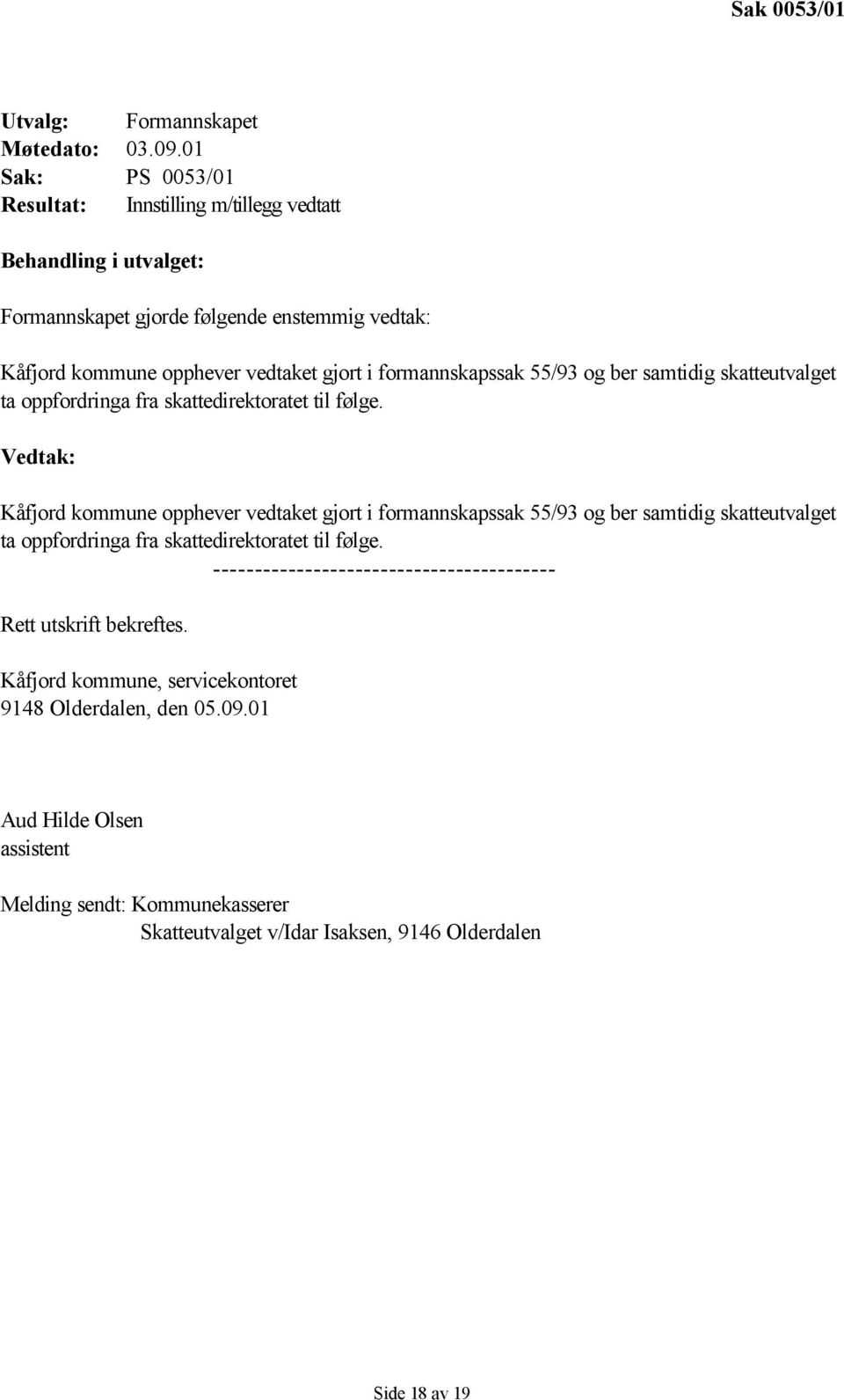 formannskapssak 55/93 og ber samtidig skatteutvalget ta oppfordringa fra skattedirektoratet til følge.