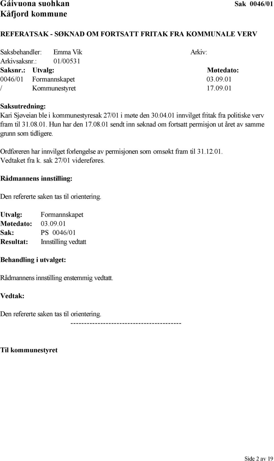 01. Hun har den 17.08.01 sendt inn søknad om fortsatt permisjon ut året av samme grunn som tidligere. Ordføreren har innvilget forlengelse av permisjonen som omsøkt fram til 31.12.01. Vedtaket fra k.