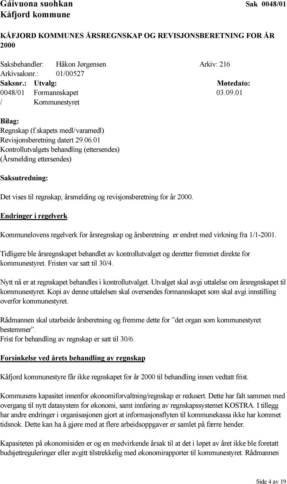 01 Kontrollutvalgets behandling (ettersendes) (Årsmelding ettersendes) Saksutredning: Det vises til regnskap, årsmelding og revisjonsberetning for år 2000.