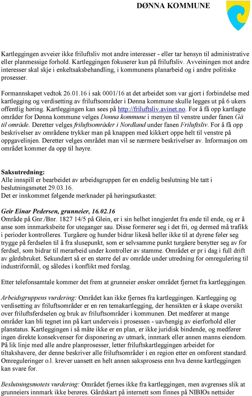 16 i sak 0001/16 at det arbeidet som var gjort i forbindelse med kartlegging og verdisetting av friluftsområder i Dønna kommune skulle legges ut på 6 ukers offentlig høring.