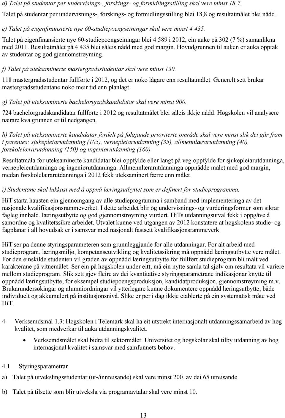 Talet på eigenfinansierte nye 60-studiepoengseiningar blei 4 589 i 2012, ein auke på 302 (7 %) samanlikna med 2011. Resultatmålet på 4 435 blei såleis nådd med god margin.