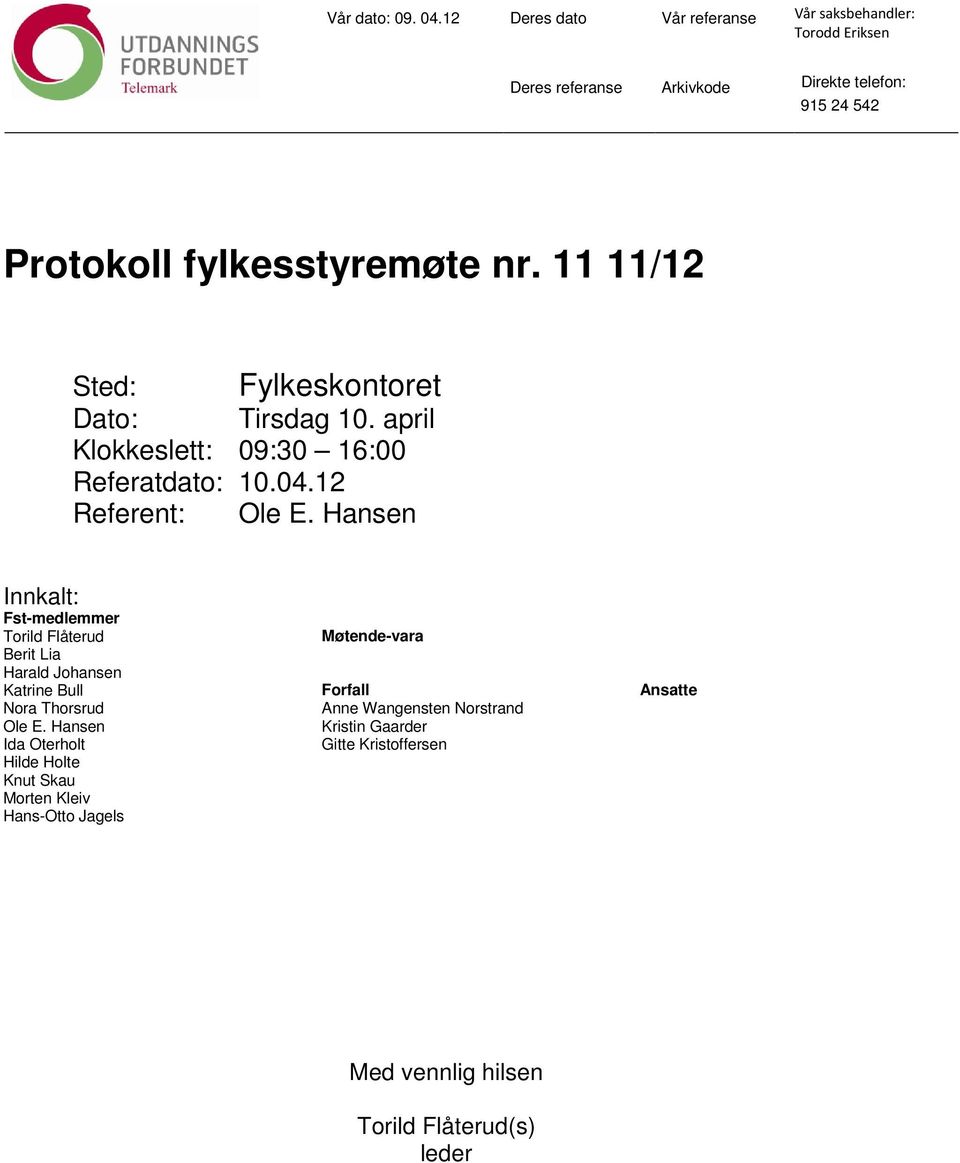 11 11/12 Sted: Fylkeskontoret Dato: Tirsdag 10. april Klokkeslett: 09:30 16:00 Referatdato: 10.04.12 Referent: Ole E.