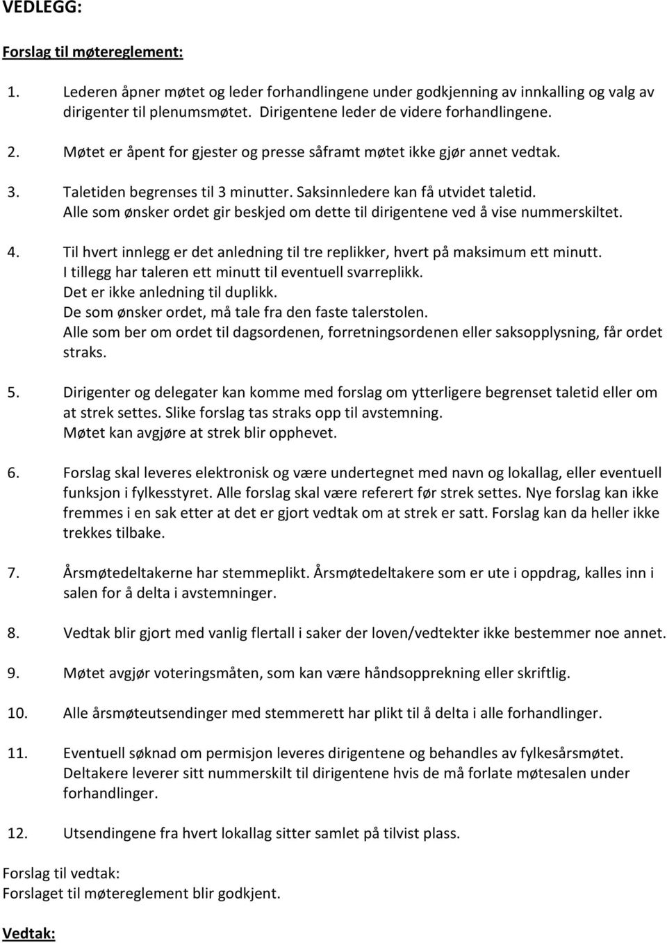 Alle som ønsker ordet gir beskjed om dette til dirigentene ved å vise nummerskiltet. 4. Til hvert innlegg er det anledning til tre replikker, hvert på maksimum ett minutt.