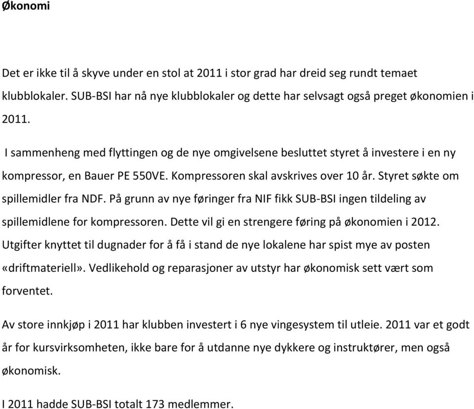 På grunn av nye føringer fra NIF fikk SUB- BSI ingen tildeling av spillemidlene for kompressoren. Dette vil gi en strengere føring på økonomien i 2012.