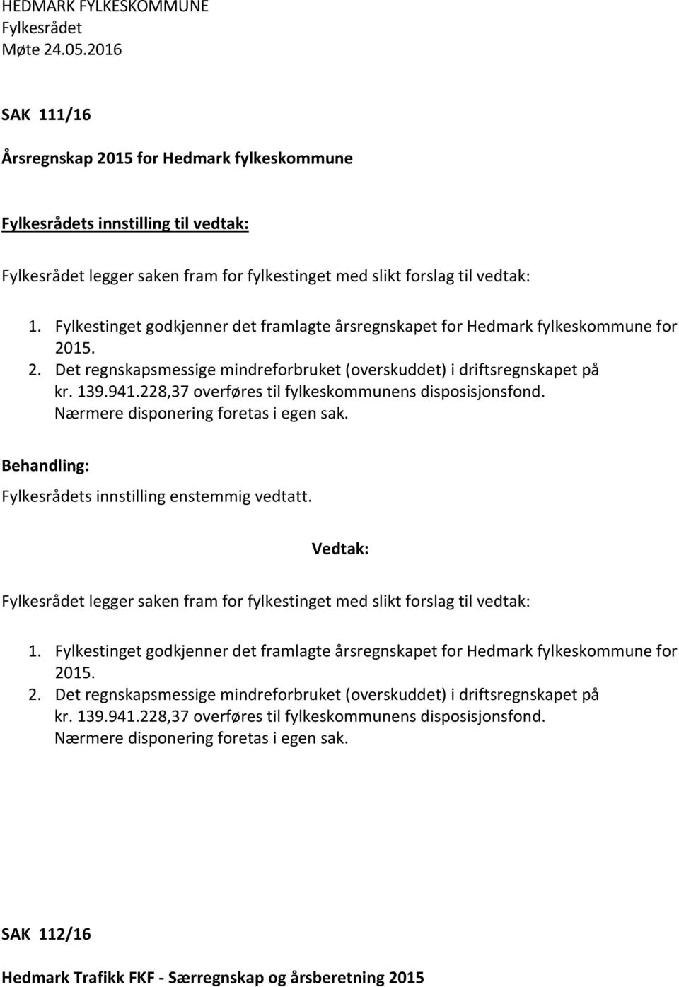 228,37 overføres til fylkeskommunens disposisjonsfond. Nærmere disponering foretas i egen sak. Behandling: s innstilling enstemmig vedtatt.