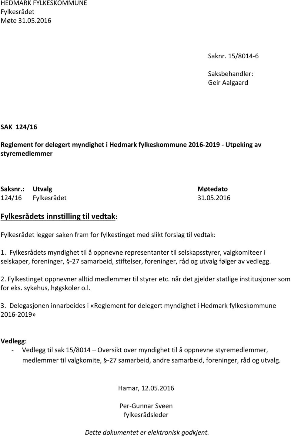 s myndighet til å oppnevne representanter til selskapsstyrer, valgkomiteer i selskaper, foreninger, -27 samarbeid, stiftelser, foreninger, råd og utvalg følger av vedlegg. 2.