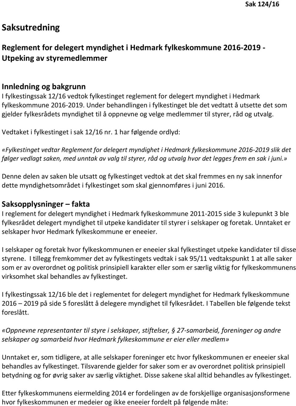 Under behandlingen i fylkestinget ble det vedtatt å utsette det som gjelder fylkesrådets myndighet til å oppnevne og velge medlemmer til styrer, råd og utvalg. Vedtaket i fylkestinget i sak 12/16 nr.