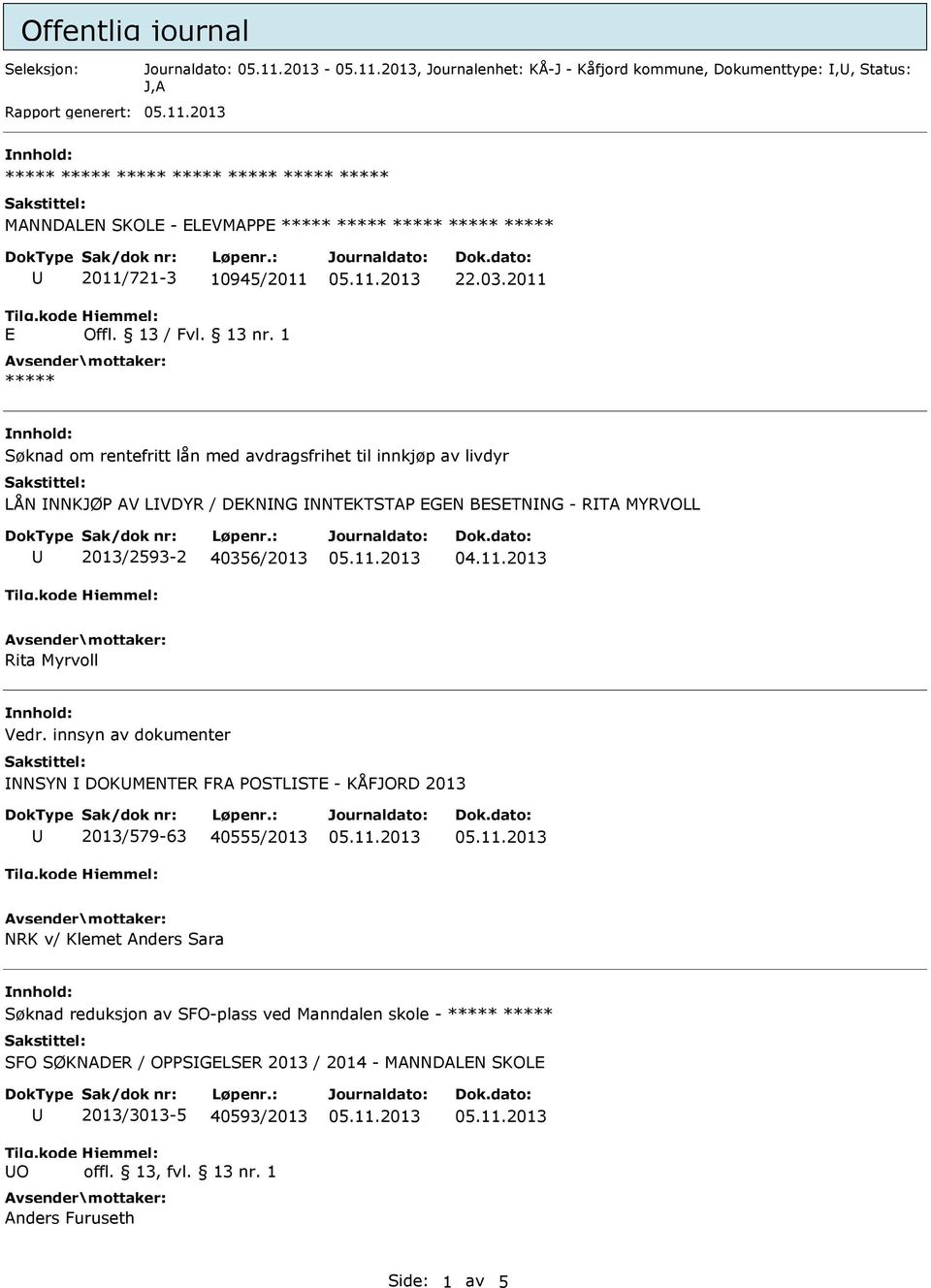 2011 Søknad om rentefritt lån med avdragsfrihet til innkjøp av livdyr LÅN NNKJØP AV LVDYR / DEKNNG NNTEKTSTAP EGEN BESETNNG - RTA MYRVOLL 2013/2593-2 40356/2013 04.11.2013 Rita Myrvoll Vedr.