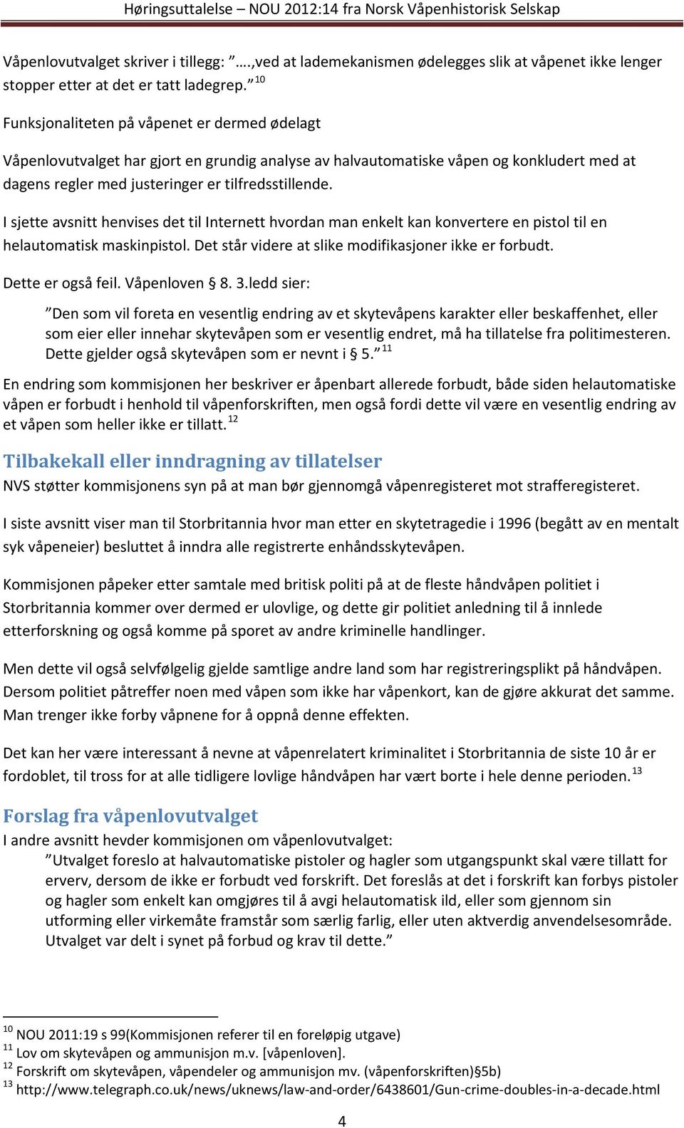 I sjette avsnitt henvises det til Internett hvordan man enkelt kan konvertere en pistol til en helautomatisk maskinpistol. Det står videre at slike modifikasjoner ikke er forbudt. Dette er også feil.