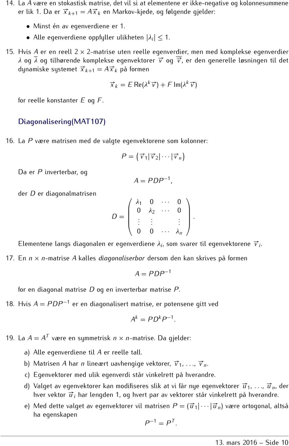 generelle løsningen til det dynamiske systemet # x k+1 = A # x k på formen for reelle konstanter E og F # x k = E Re(λ k # v ) + F Im(λ k # v ) Diagonalisering(MAT107) 16 La P være matrisen med de