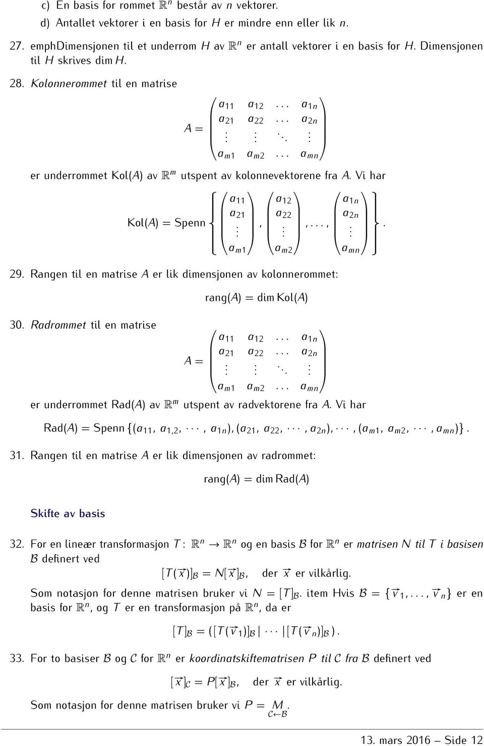 11 a 21 a m1, a 12 a 22 a m2,, 29 Rangen til en matrise A er lik dimensjonen av kolonnerommet: 30 Radrommet til en matrise rang(a) = dim Kol(A) a 11 a 12 a 1n a 21 a 22 a 2n A = a m1 a m2 a mn a 1n a